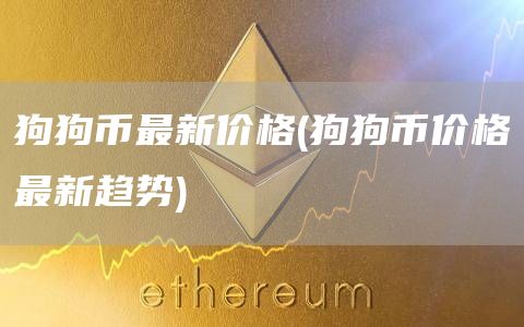 狗狗币最新价格 - 狗狗币价格最新趋势